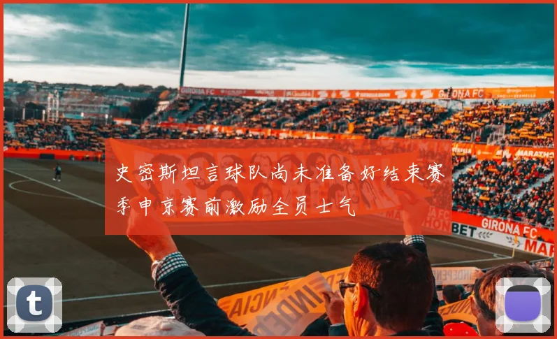 史密斯坦言球队尚未准备好结束赛季申京赛前激励全员士气